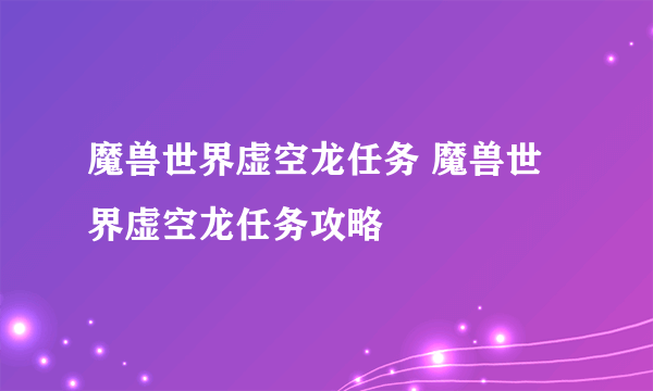 魔兽世界虚空龙任务 魔兽世界虚空龙任务攻略