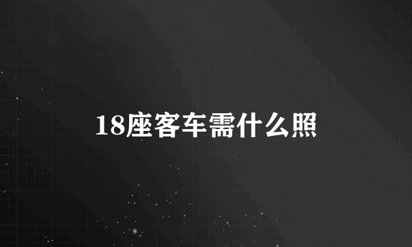 18座客车需什么照