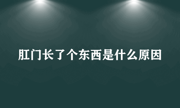 肛门长了个东西是什么原因