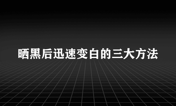 晒黑后迅速变白的三大方法