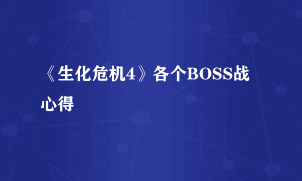 《生化危机4》各个BOSS战心得