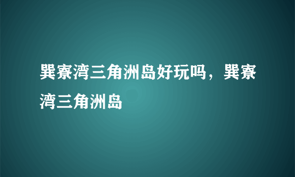 巽寮湾三角洲岛好玩吗，巽寮湾三角洲岛