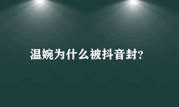 温婉为什么被抖音封？