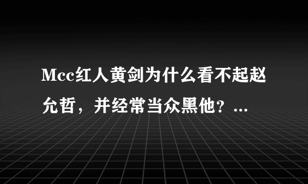 Mcc红人黄剑为什么看不起赵允哲，并经常当众黑他？有厦门的朋友知道吗？