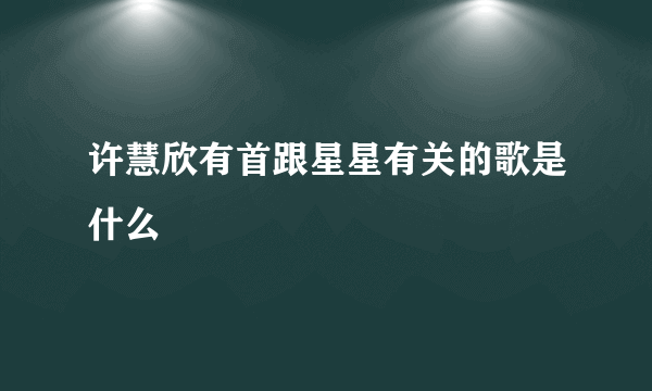 许慧欣有首跟星星有关的歌是什么