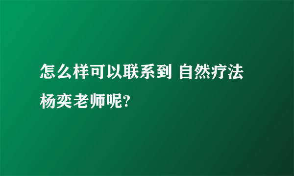 怎么样可以联系到 自然疗法杨奕老师呢?