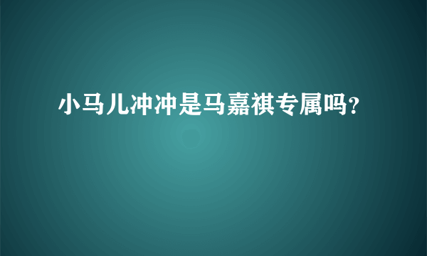 小马儿冲冲是马嘉祺专属吗？