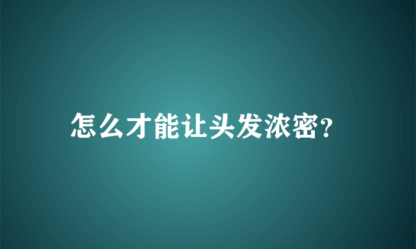 怎么才能让头发浓密？