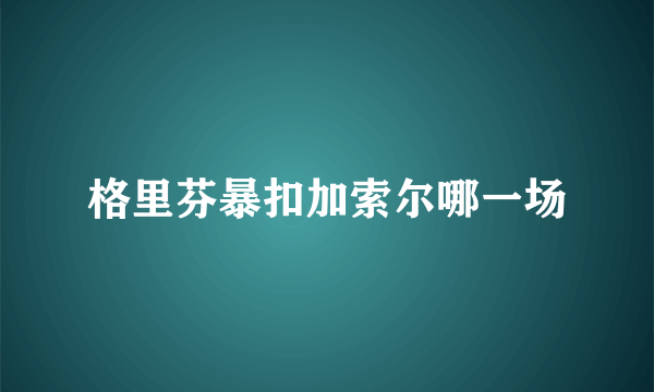 格里芬暴扣加索尔哪一场