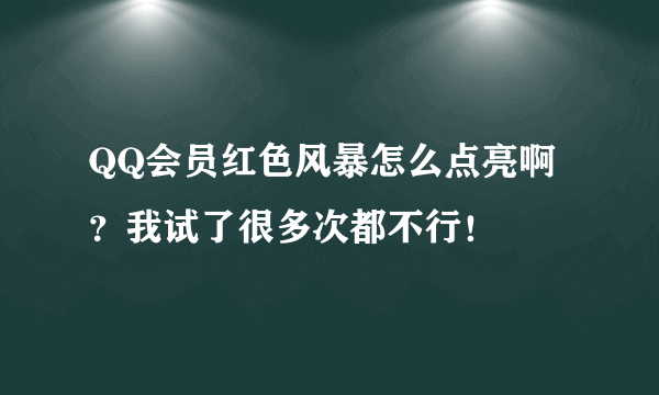 QQ会员红色风暴怎么点亮啊？我试了很多次都不行！