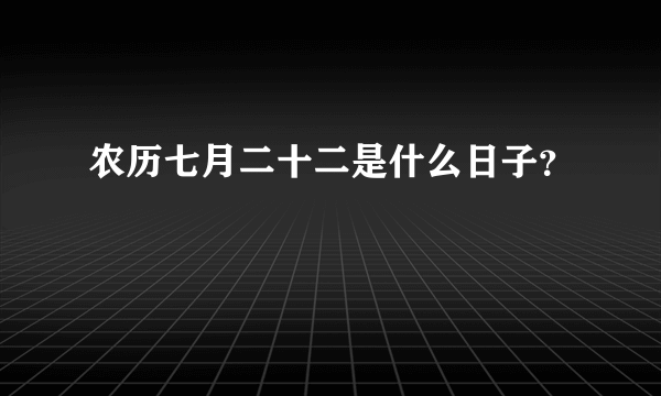 农历七月二十二是什么日子？