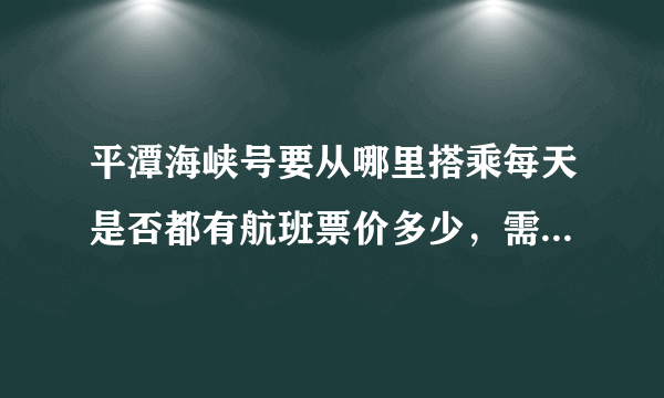 平潭海峡号要从哪里搭乘每天是否都有航班票价多少，需要什么证件