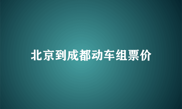 北京到成都动车组票价