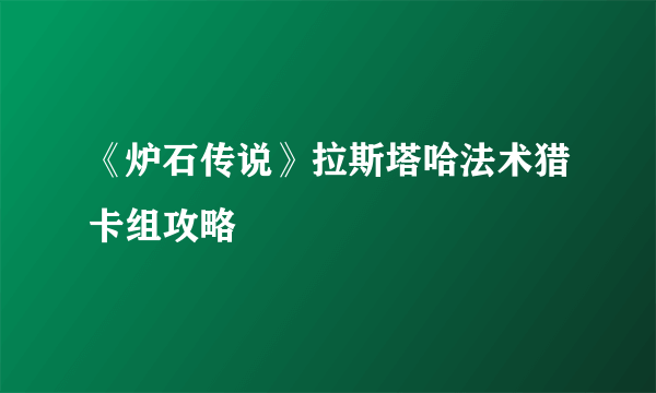 《炉石传说》拉斯塔哈法术猎卡组攻略