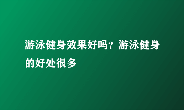 游泳健身效果好吗？游泳健身的好处很多