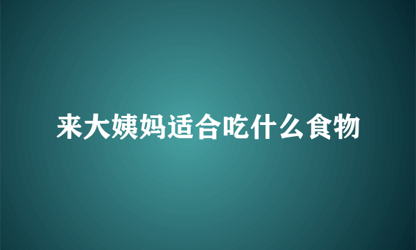 来大姨妈适合吃什么食物