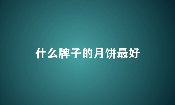 什么牌子的月饼最好