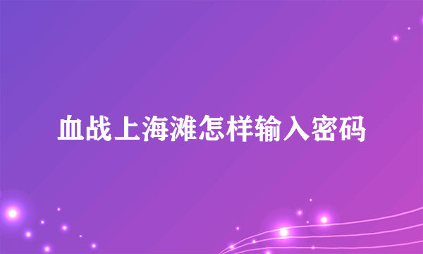 血战上海滩怎样输入密码