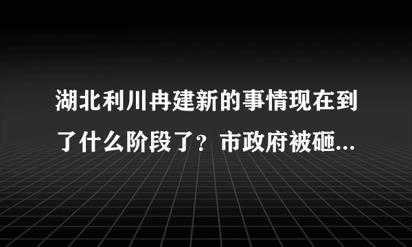 湖北利川冉建新的事情现在到了什么阶段了？市政府被砸与冉氏家族有关系吗？市政府被砸意味着什么