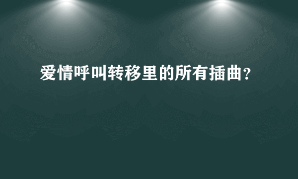 爱情呼叫转移里的所有插曲？