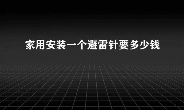 家用安装一个避雷针要多少钱