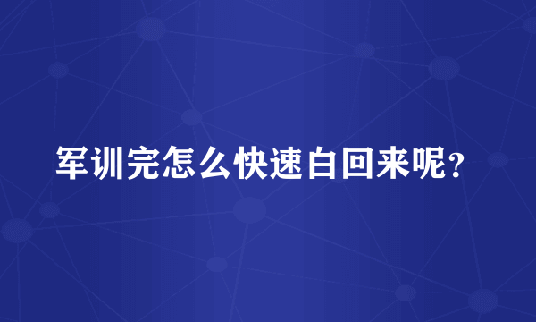 军训完怎么快速白回来呢？