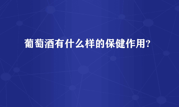 葡萄酒有什么样的保健作用?