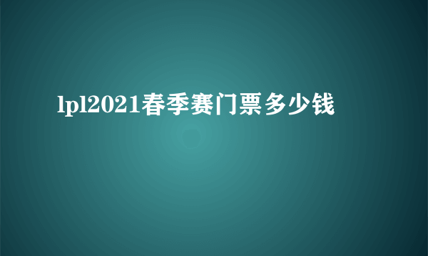 lpl2021春季赛门票多少钱