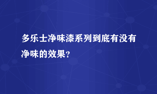 多乐士净味漆系列到底有没有净味的效果？