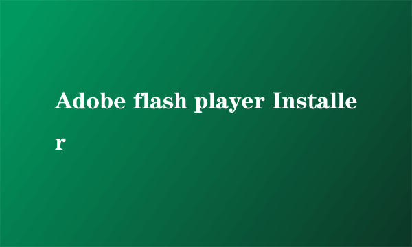 Adobe flash player Installer