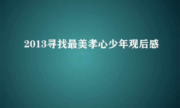 2013寻找最美孝心少年观后感