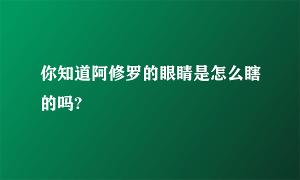 你知道阿修罗的眼睛是怎么瞎的吗?