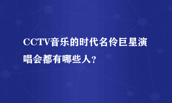 CCTV音乐的时代名伶巨星演唱会都有哪些人？