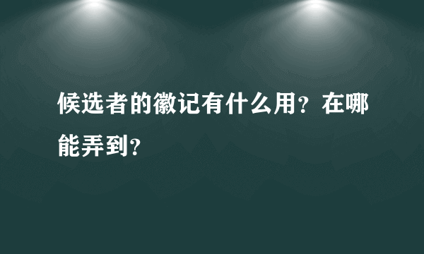 候选者的徽记有什么用？在哪能弄到？