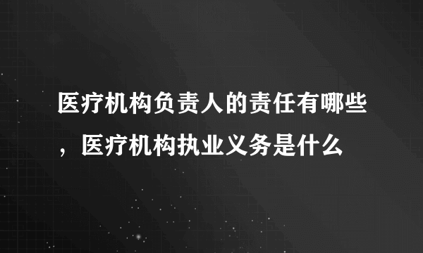 医疗机构负责人的责任有哪些，医疗机构执业义务是什么