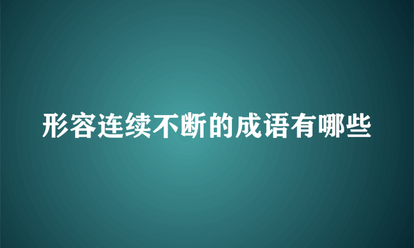 形容连续不断的成语有哪些