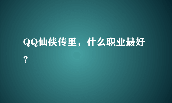 QQ仙侠传里，什么职业最好？