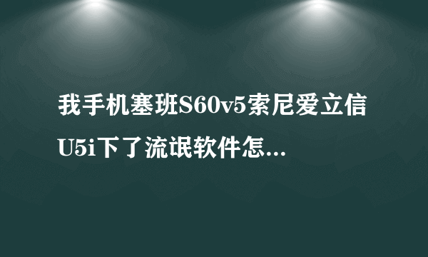 我手机塞班S60v5索尼爱立信U5i下了流氓软件怎么也删不掉,有什么方法可以强力卸载啊?