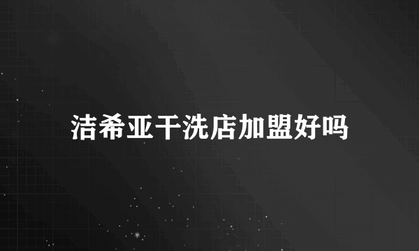 洁希亚干洗店加盟好吗