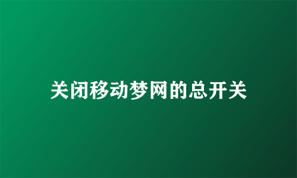 关闭移动梦网的总开关