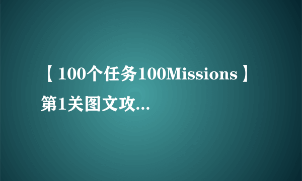 【100个任务100Missions】第1关图文攻略（一）