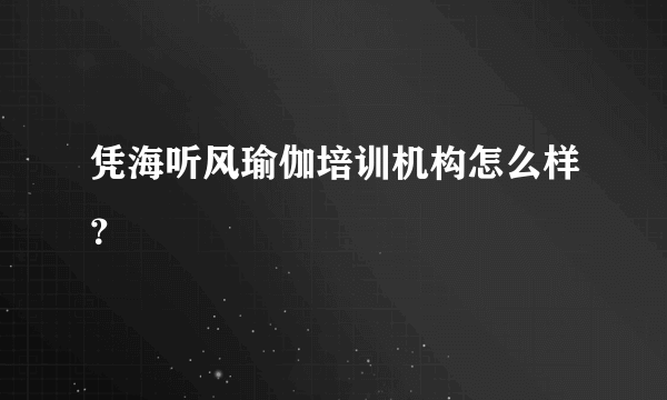 凭海听风瑜伽培训机构怎么样？