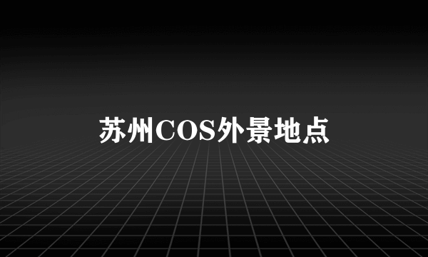 苏州COS外景地点