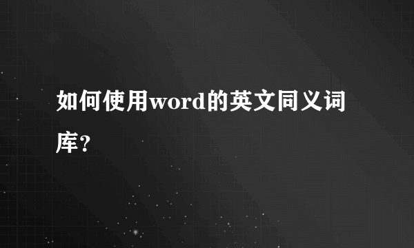 如何使用word的英文同义词库？