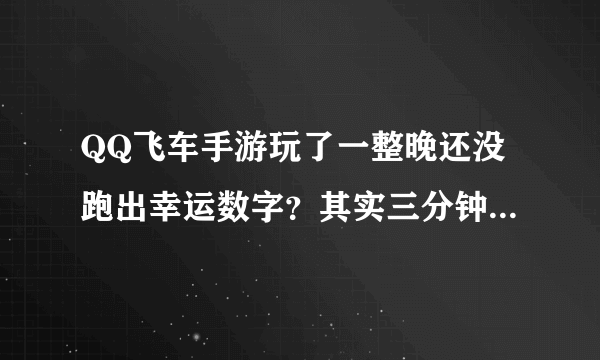 QQ飞车手游玩了一整晚还没跑出幸运数字？其实三分钟就能搞定！