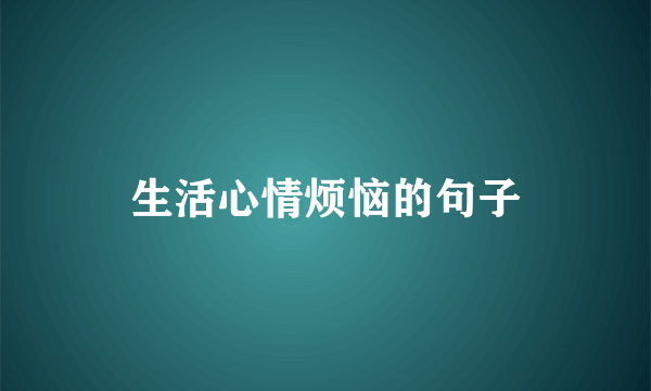 生活心情烦恼的句子