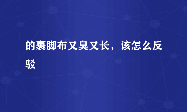 的裹脚布又臭又长，该怎么反驳