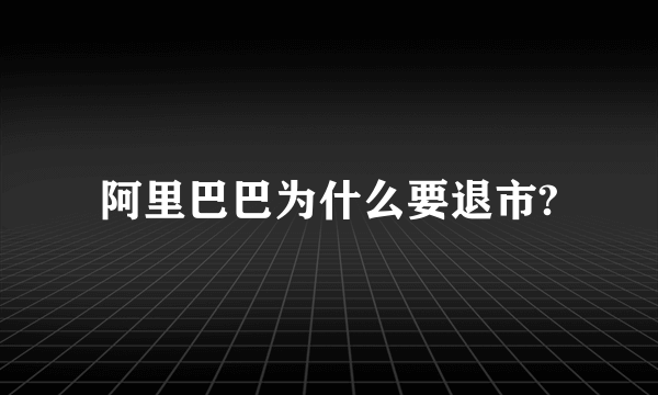 阿里巴巴为什么要退市?