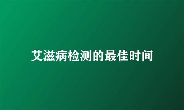 艾滋病检测的最佳时间