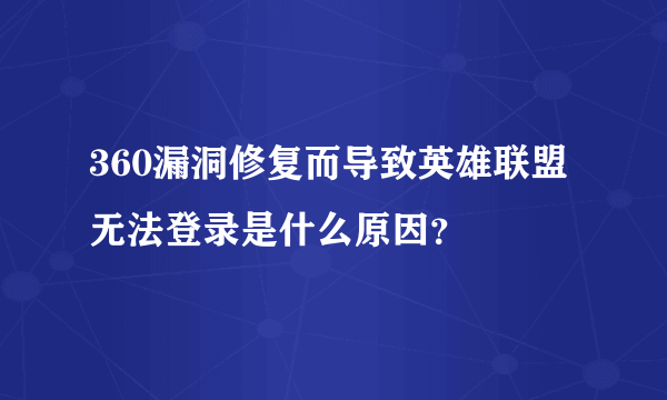 360漏洞修复而导致英雄联盟无法登录是什么原因？